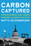 Carbon Captured: How Business and Labor Control Climate Politics