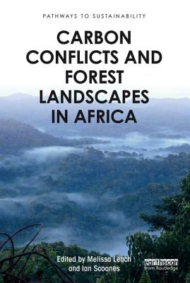 Carbon Conflicts and Forest Landscapes in Africa - Leach, Melissa (Editor), and Scoones, Ian (Editor)