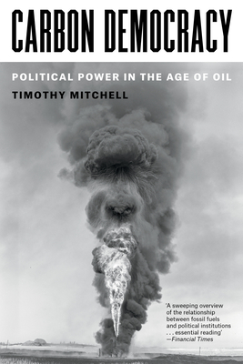 Carbon Democracy: Political Power in the Age of Oil - Mitchell, Timothy