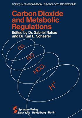 Carbon Dioxide and Metabolic Regulations: Satellite Symposium of the XXV International Congress of Physiology, July 20 - 21 - 22, 1971 International Conference Monte-Carlo, Monaco - Nahas, G (Editor), and Schaeffer, K E (Editor)