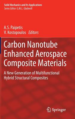 Carbon Nanotube Enhanced Aerospace Composite Materials: A New Generation of Multifunctional Hybrid Structural Composites - Paipetis, A. (Editor), and Kostopoulos, V. (Editor)