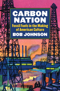 Carbon Nation: Fossil Fuels in the Making of American Culture