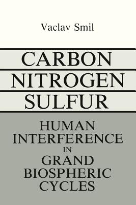 Carbon-Nitrogen-Sulfur: Human Interference in Grand Biospheric Cycles - Smil, V (Editor)