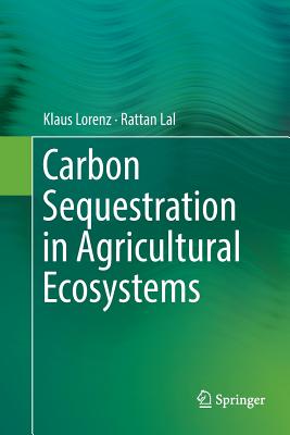 Carbon Sequestration in Agricultural Ecosystems - Lorenz, Klaus, and Lal, Rattan