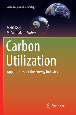 Carbon Utilization: Applications for the Energy Industry - Goel, Malti (Editor), and Sudhakar, M (Editor)