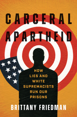 Carceral Apartheid: How Lies and White Supremacists Run Our Prisons - Friedman, Brittany Michelle