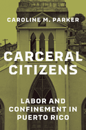 Carceral Citizens: Labor and Confinement in Puerto Rico