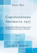 Carcinogenesis Abstracts, 1977, Vol. 15: A Monthly Publication Sponsored by the National Cancer Institute (Classic Reprint)