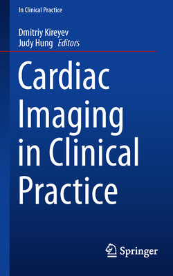 Cardiac Imaging in Clinical Practice - Kireyev, Dmitriy (Editor), and Hung, Judy, MD (Editor)