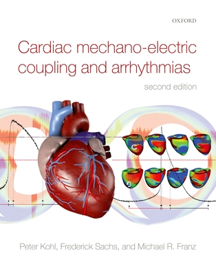 Cardiac Mechano-Electric Coupling and Arrhythmias - Kohl, Peter (Editor), and Sachs, Frederick (Editor), and Franz, Michael R. (Editor)
