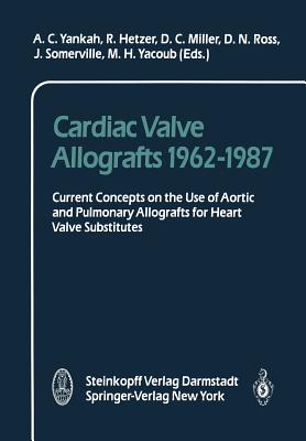 Cardiac Valve Allografts 1962-1987: Current Concepts on the Use of Aortic and Pulmonary Allografts for Heart Valve Subsitutes - Yankah, A C (Editor), and Hetzer, R (Editor), and Miller, C (Editor)