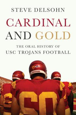 Cardinal and Gold: The Oral History of Usc Trojans Football - Delsohn, Steve