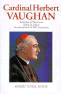 Cardinal Herbert Vaughan: Archbishop of Westminster, Bishop of Salford, Founder of the Mill Hill