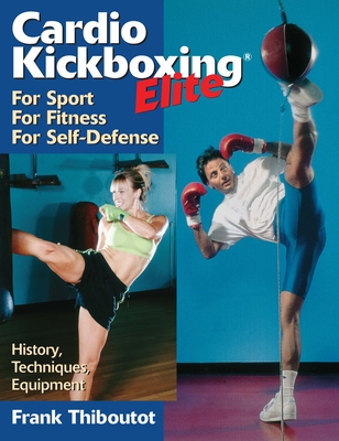 Cardio Kickboxing Elite: For Sport, For Fitness, For Self-Defense - Thiboutot, Frank