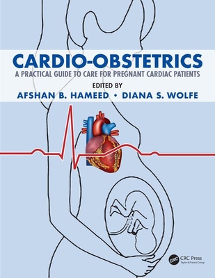 Cardio-Obstetrics: A Practical Guide to Care for Pregnant Cardiac Patients - Hameed, Afshan B (Editor), and Wolfe, Diana S (Editor)