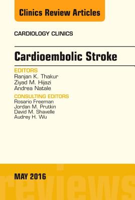 Cardioembolic Stroke, an Issue of Cardiology Clinics: Volume 34-2 - Thakur, Ranjan K, MD, MPH, MBA, and Hijazi, Ziyad M, MD, MPH, and Natale, Andrea, MD, Facc