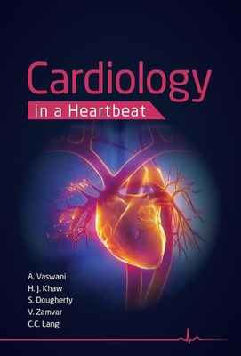 Cardiology in a Heartbeat - Vaswani, Amar (Editor), and Khaw, Hwan Juet (Editor), and Dougherty, Scott (Editor)