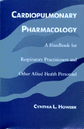 Cardiopulmonary Pharmacology: A Handbook for Respiratory Practitioners and Other Allied Health Personnel - Howder, Cynthia L