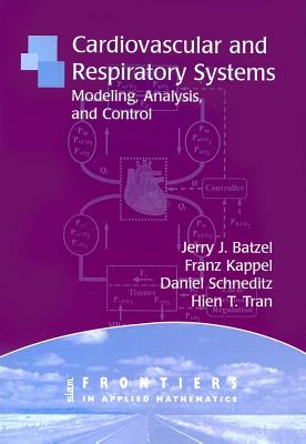 Cardiovascular and Respiratory Systems: Modeling, Analysis, and Control - Batzel, Jerry J, and Kappel, Franz, and Schneditz, Daniel