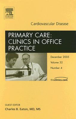 Cardiovascular Disease, an Issue of Primary Care: Clinics in Office Practice: Volume 32-4 - Eaton, Charles