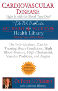 Cardiovascular Disease: Fight It with the Blood Type Diet: The Individualized Plan for Treating Heart Conditions, High Blood Pressure, High Cholesterol, Vascular Problems, and Angina