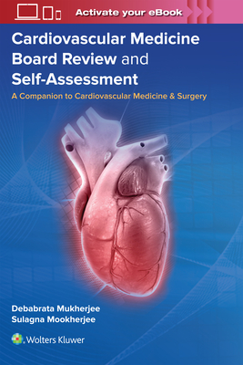 Cardiovascular Medicine Board Review and Self-Assessment: A Companion to Cardiovascular Medicine & Surgery - Mukherjee, Debabrata, MD, Facc (Editor), and Mookherjee, Sulagna (Editor)