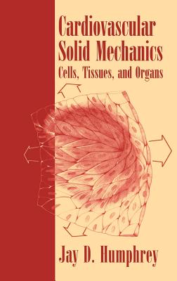 Cardiovascular Solid Mechanics: Cells, Tissues, and Organs - Humphrey, Jay D