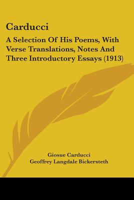 Carducci: A Selection Of His Poems, With Verse Translations, Notes And Three Introductory Essays (1913) - Carducci, Giosue, and Bickersteth, Geoffrey Langdale (Editor)