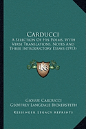 Carducci: A Selection Of His Poems, With Verse Translations, Notes And Three Introductory Essays (1913) - Carducci, Giosue, and Bickersteth, Geoffrey Langdale (Editor)