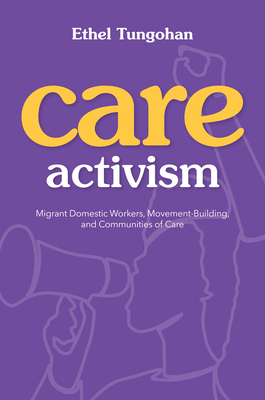 Care Activism: Migrant Domestic Workers, Movement-Building, and Communities of Care - Tungohan, Ethel