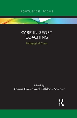 Care in Sport Coaching: Pedagogical Cases - Cronin, Colum (Editor), and Armour, Kathleen (Editor)