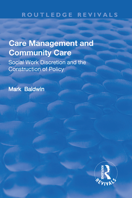 Care Management and Community Care: Social Work Discretion and the Construction of Policy - Baldwin, Mark