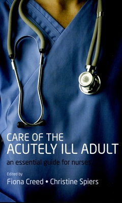 Care of the Acutely Ill Adult: An Essential Guide for Nurses - Creed, Fiona (Editor), and Spiers, Christine (Editor)