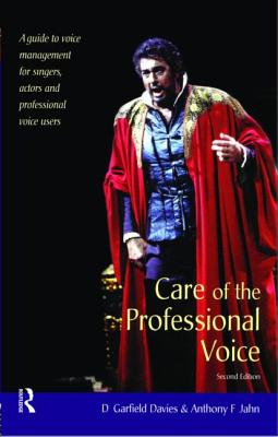 Care of the Professional Voice: A Guide to Voice Management for Singers, Actors and Professional Voice Users - Davies, D Garfield, and Jahn, Anthony F, M.D.