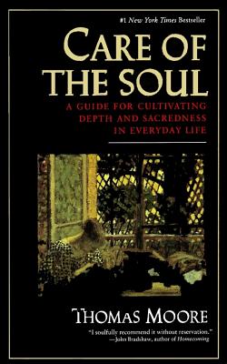 Care of the Soul: A Guide for Cultivating Depth and Sacredness in Everyday Life - Moore, Thomas