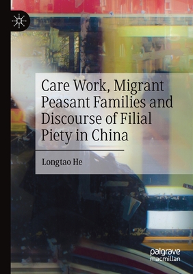 Care Work, Migrant Peasant Families and Discourse of Filial Piety in China - He, Longtao