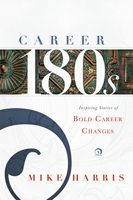 Career 180s: Inspiring Stories of Bold Career Changes - Harris, Mike