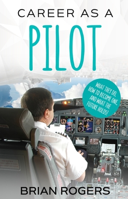 Career As A Pilot: What They Do, How to Become One, and What the Future Holds! - Brian, Rogers, and Kidlit-O (Creator)