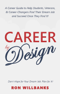 Career by Design: A Career Guide to Help Students, Veterans, & Career-Changers Find Their Dream Job and Succeed Once They Find It!