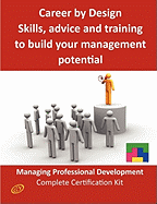 Career by Design - Skills, Advice and Training to Build Your Management Potential - The Managing Professional Development Complete Certification Kit