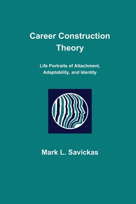 Career Construction Theory: Life Portraits of Attachment, Adaptability, and Identity - Savickas, Mark L