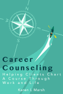 Career Counseling: Helping Clients Chart a Course Through Work and Life