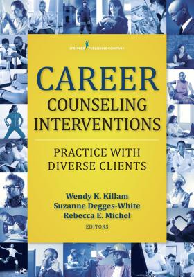 Career Counseling Interventions: Practice with Diverse Clients - Killam, Wendy K. (Editor), and Degges-White, Suzanne (Editor), and Michel, Rebecca E. (Editor)