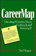 Career Map: Deciding What You Want, Getting it and Keeping it