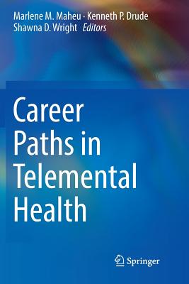 Career Paths in Telemental Health - Maheu, Marlene M (Editor), and Drude, Kenneth P (Editor), and Wright, Shawna D (Editor)