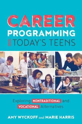 Career Programming for Today's Teens: Exploring Nontraditional and Vocational Alternatives - Wyckoff, Amy, and Harris, Marie