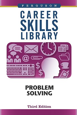 Career Skills Library: Problem Solving, Third Edition - Ferguson Publishing (Creator)