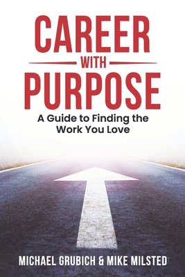 Career with Purpose: A Guide to Finding the Work You Love - Milsted, Mike, and Grubich, Michael