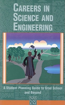 Careers in Science and Engineering: A Student Planning Guide to Grad School and Beyond - National Academy of Engineering, and National Academy of Sciences, and Policy and Global Affairs