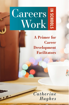 Careers Work in Schools: A Primer for Career Development Facilitators - Hughes, Catherine